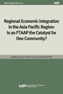 Regional Economic Integration in the Asia Pacific Region: Is an FTAAP the Cataly..